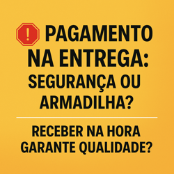 Cuidado com a promessa de Pagamento na Entrega! Segurança ou Armadilha?